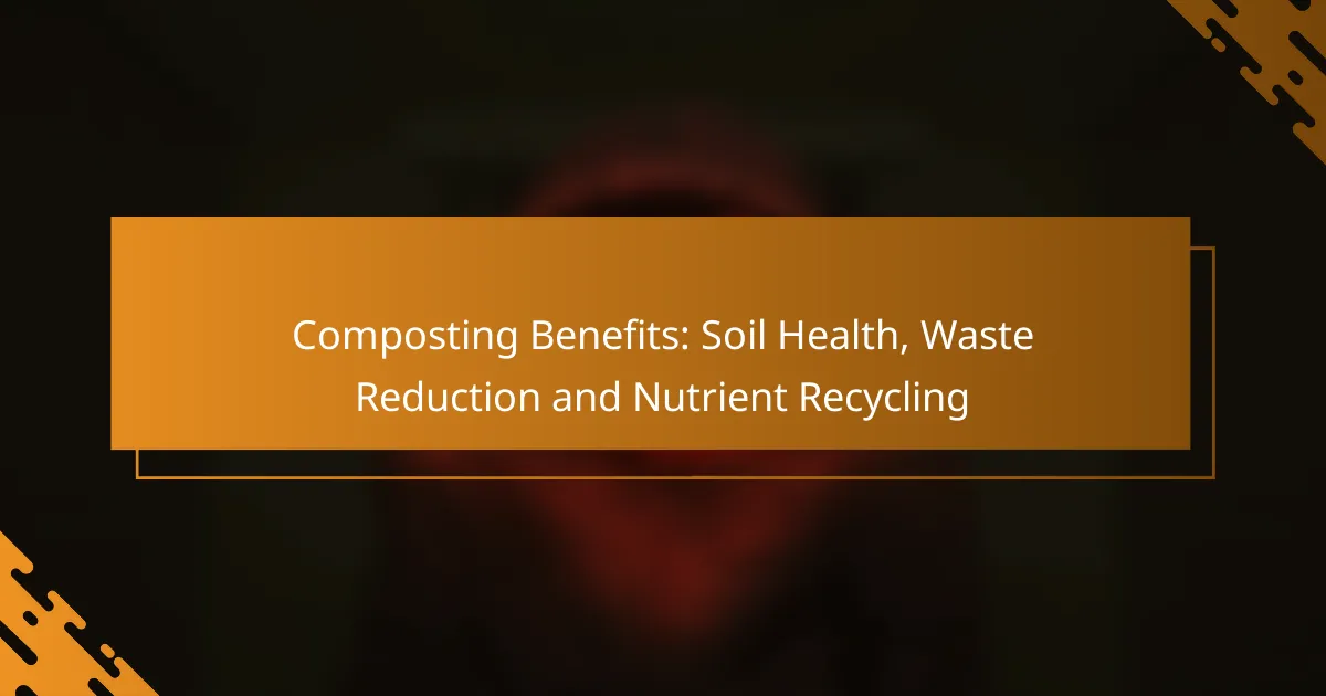 Composting Benefits: Soil Health, Waste Reduction and Nutrient Recycling