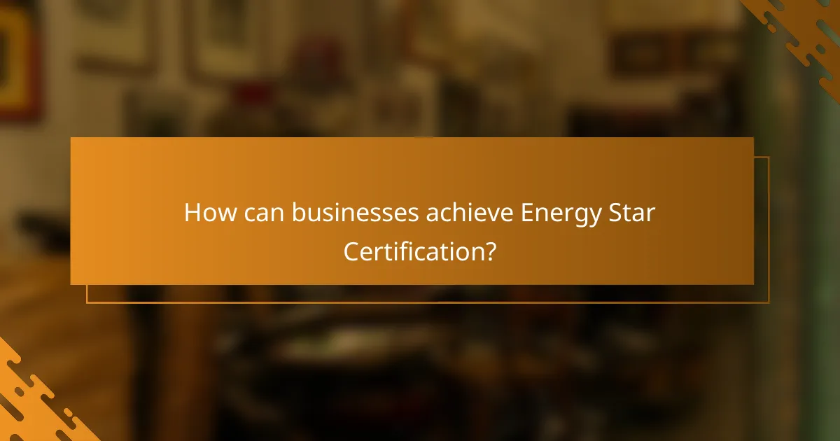 How can businesses achieve Energy Star Certification?