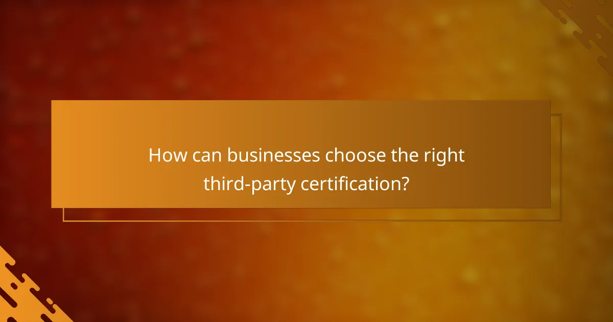 How can businesses choose the right third-party certification?