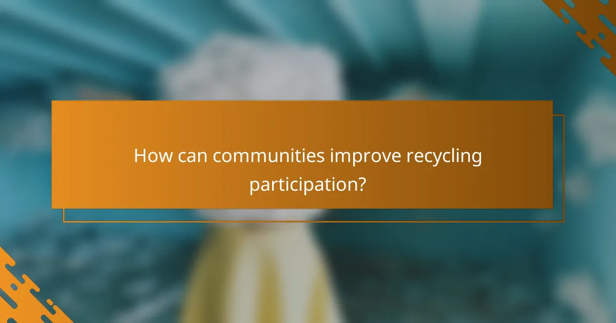 How can communities improve recycling participation?