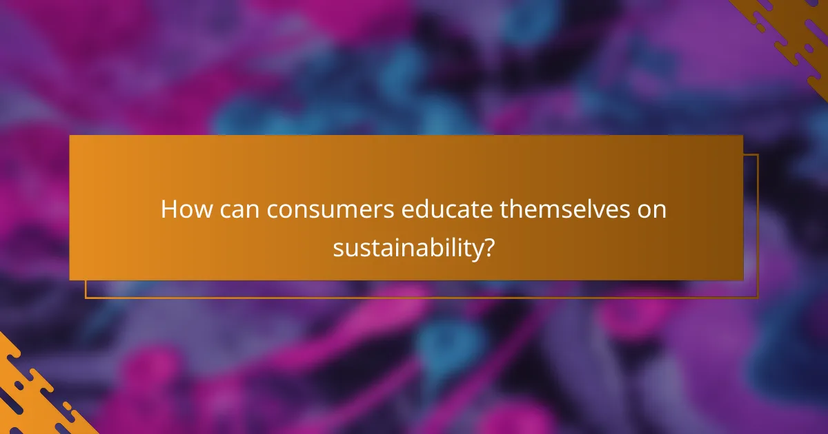 How can consumers educate themselves on sustainability?