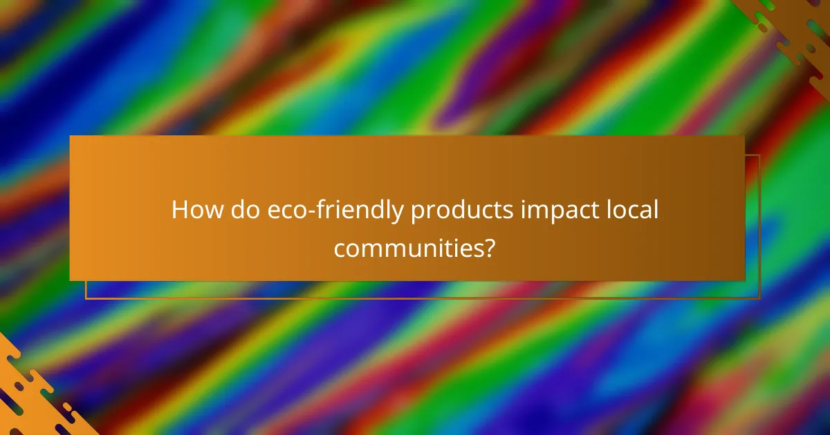 How do eco-friendly products impact local communities?