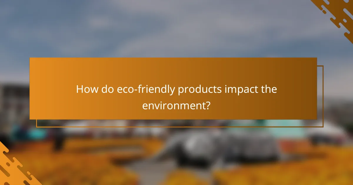 How do eco-friendly products impact the environment?
