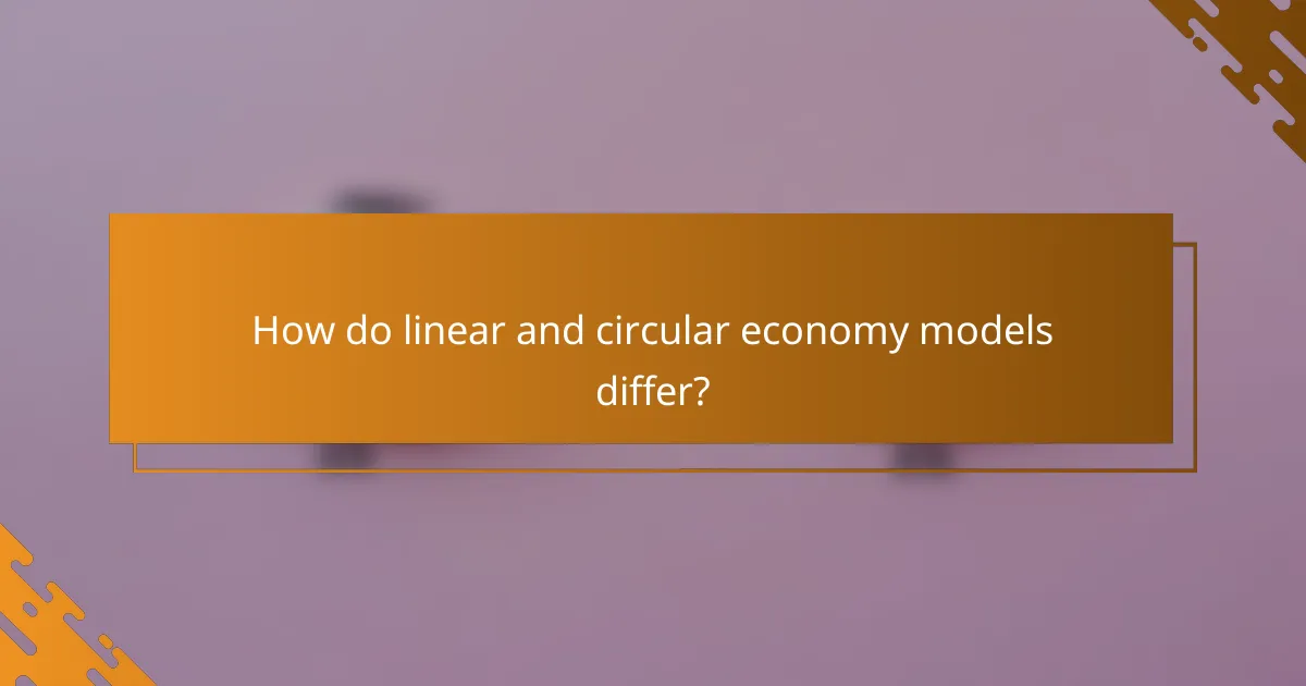 How do linear and circular economy models differ?