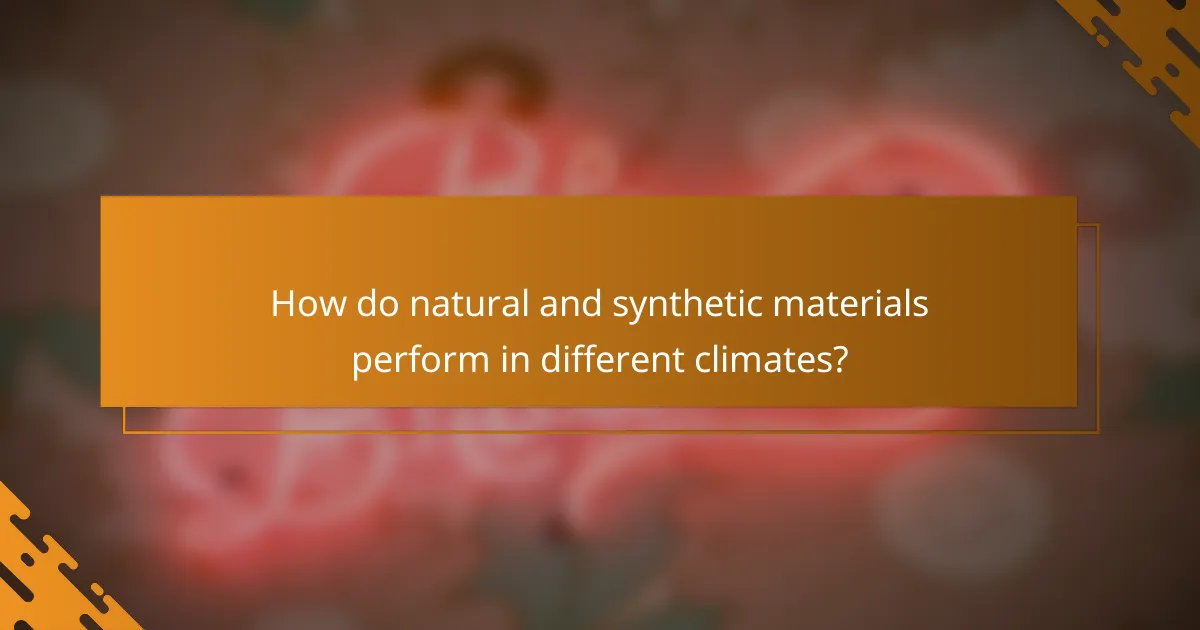 How do natural and synthetic materials perform in different climates?