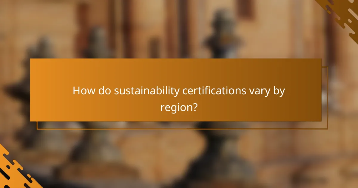 How do sustainability certifications vary by region?