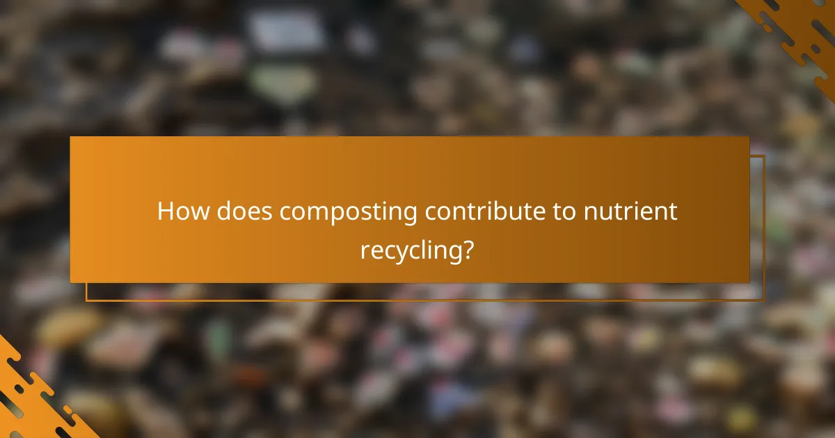How does composting contribute to nutrient recycling?