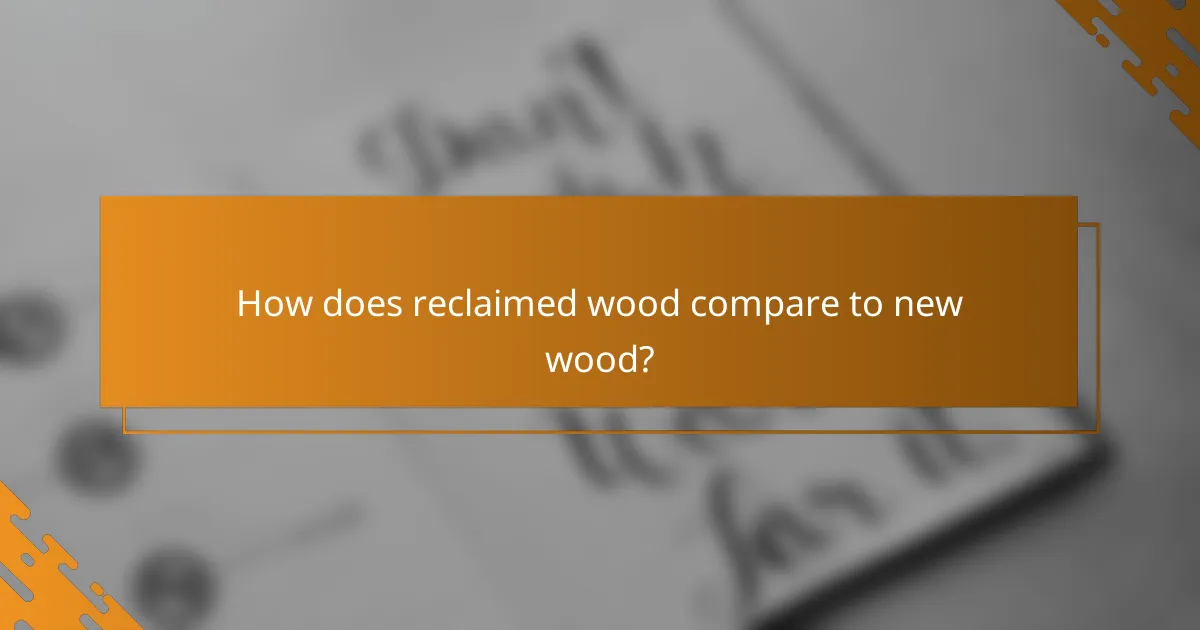 How does reclaimed wood compare to new wood?