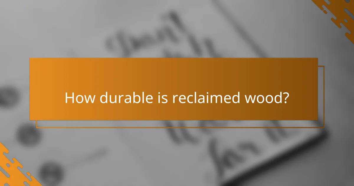 How durable is reclaimed wood?