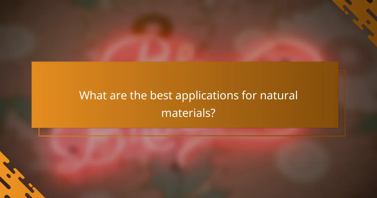 What are the best applications for natural materials?