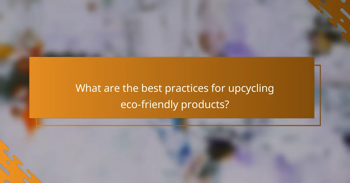 What are the best practices for upcycling eco-friendly products?