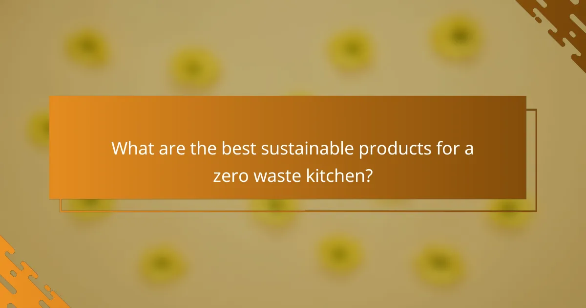 What are the best sustainable products for a zero waste kitchen?