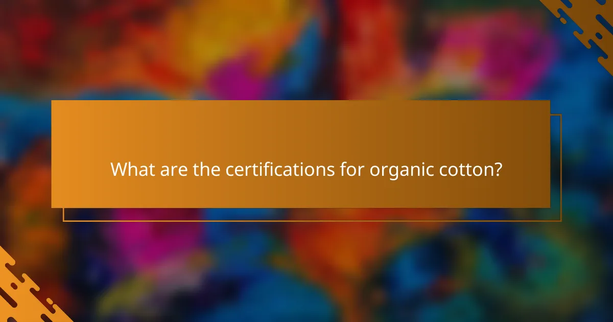 What are the certifications for organic cotton?