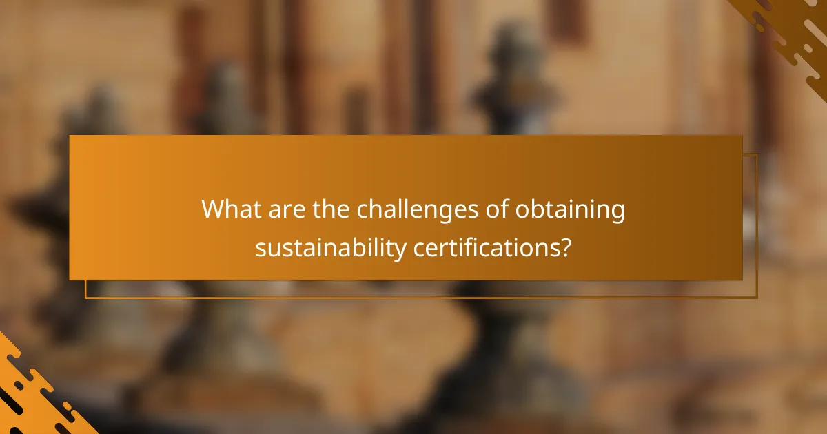 What are the challenges of obtaining sustainability certifications?