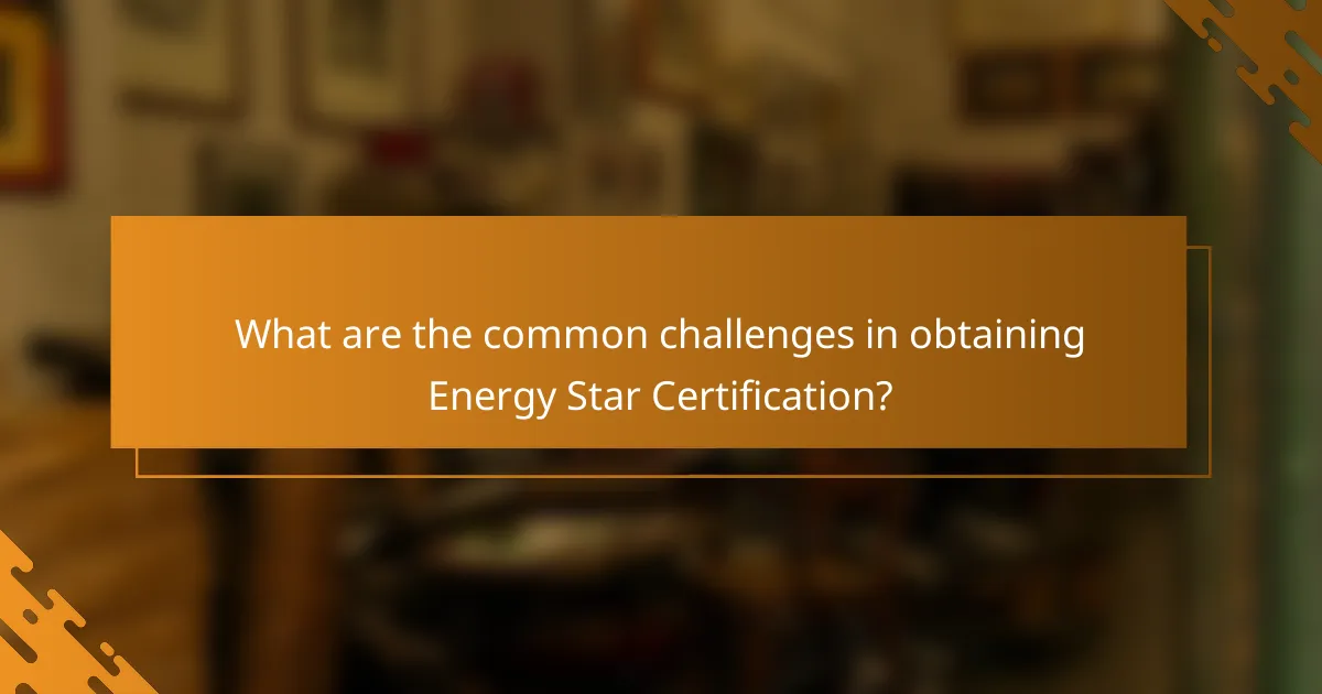 What are the common challenges in obtaining Energy Star Certification?