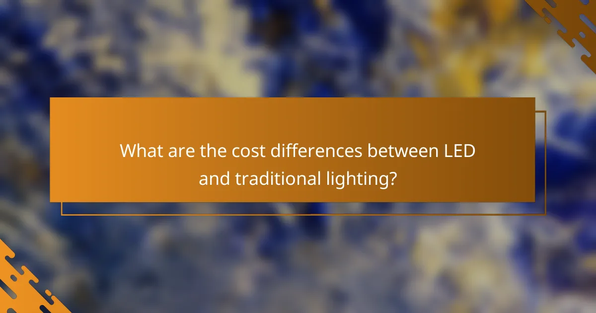 What are the cost differences between LED and traditional lighting?