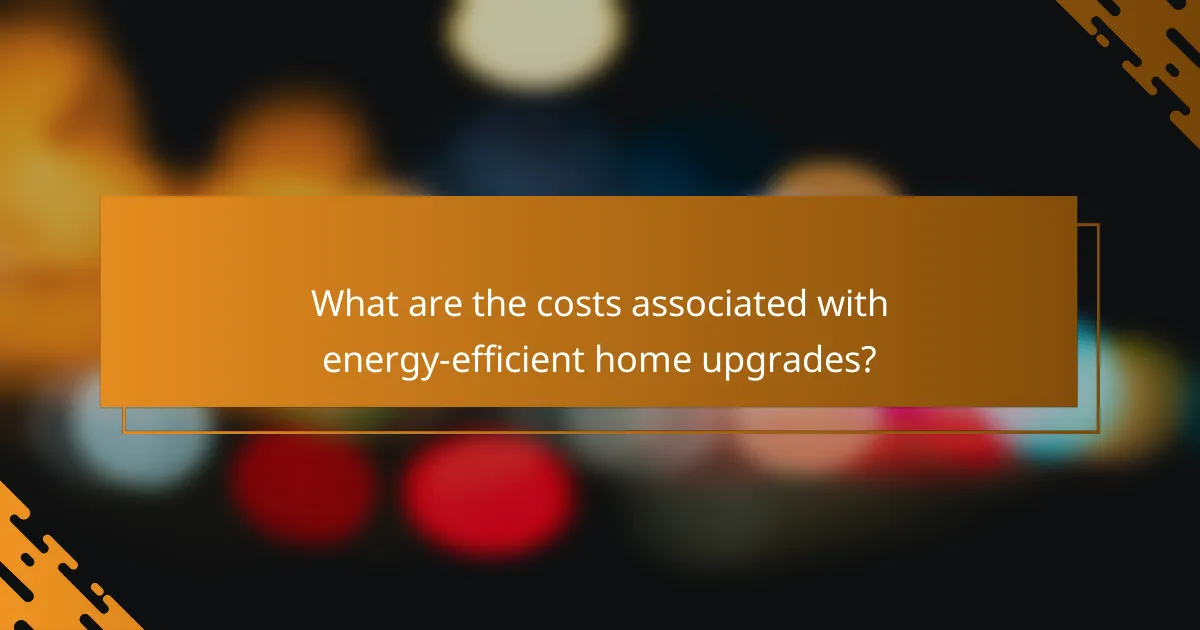 What are the costs associated with energy-efficient home upgrades?