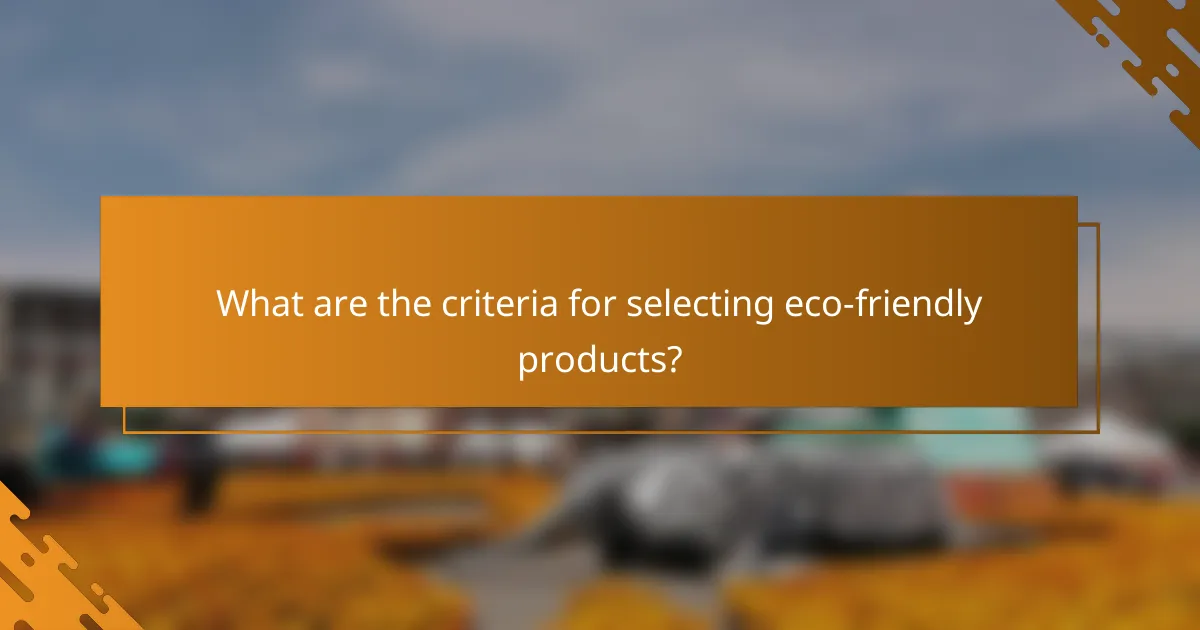 What are the criteria for selecting eco-friendly products?