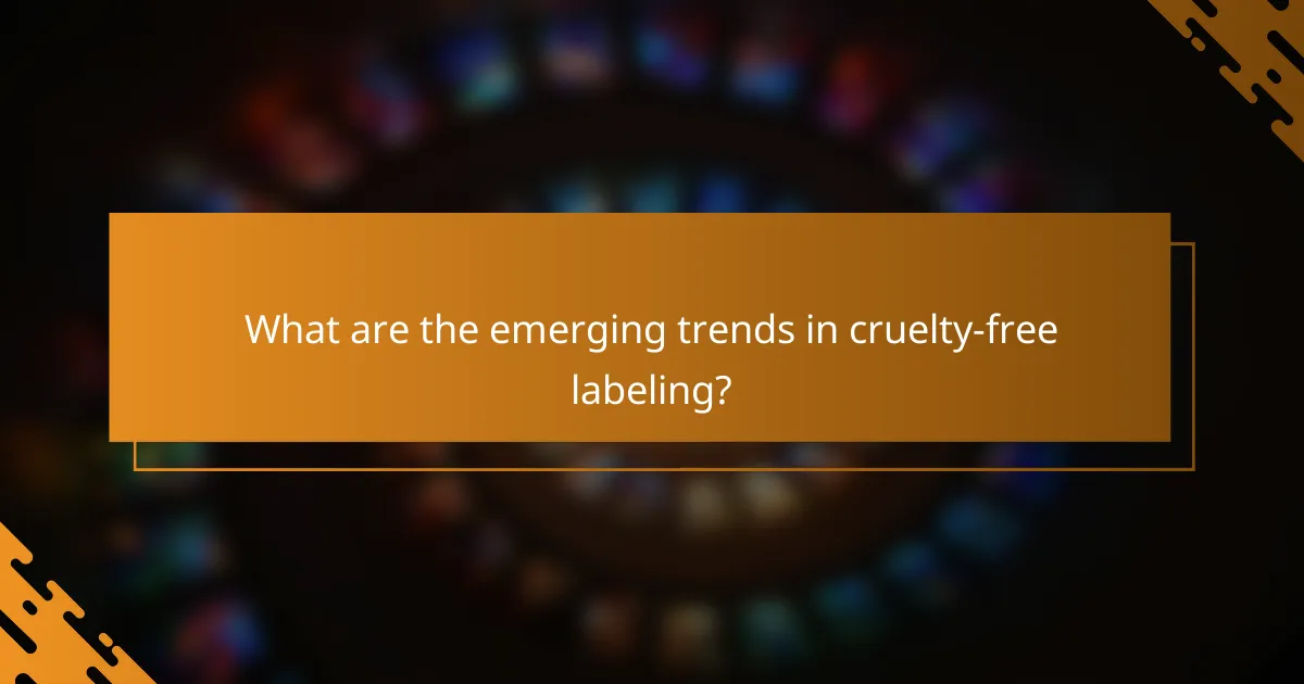 What are the emerging trends in cruelty-free labeling?