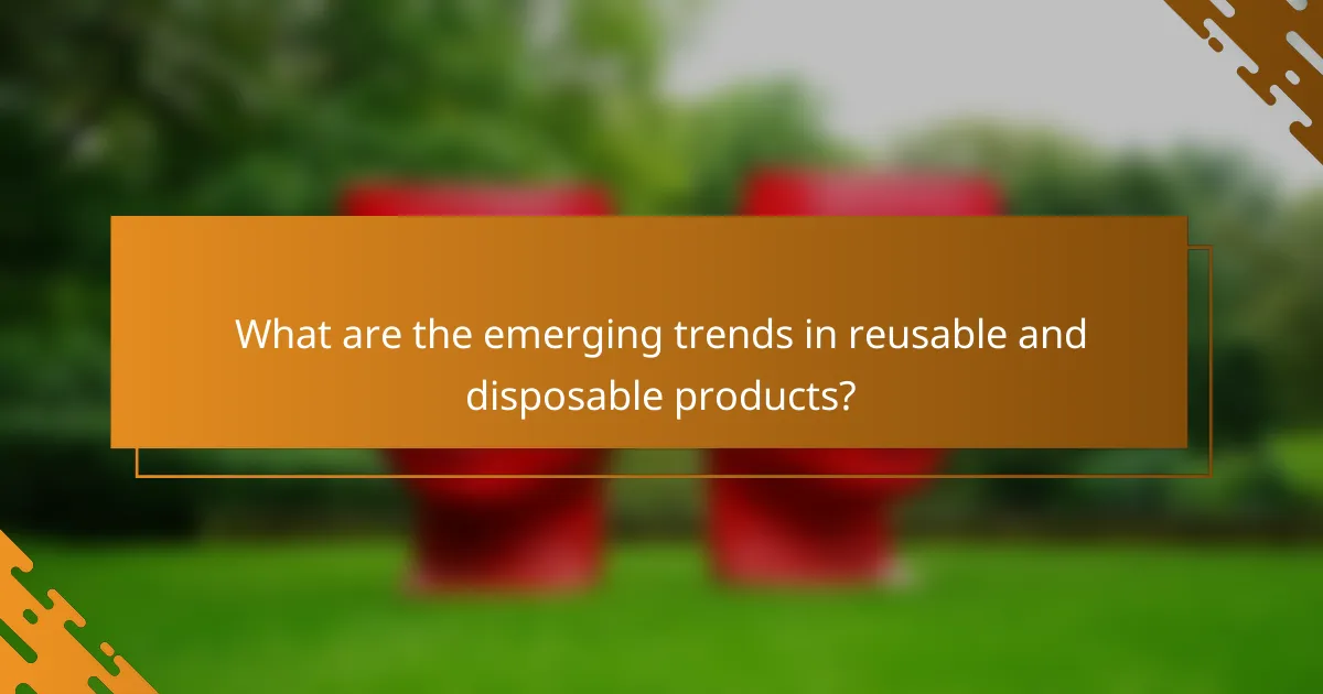 What are the emerging trends in reusable and disposable products?