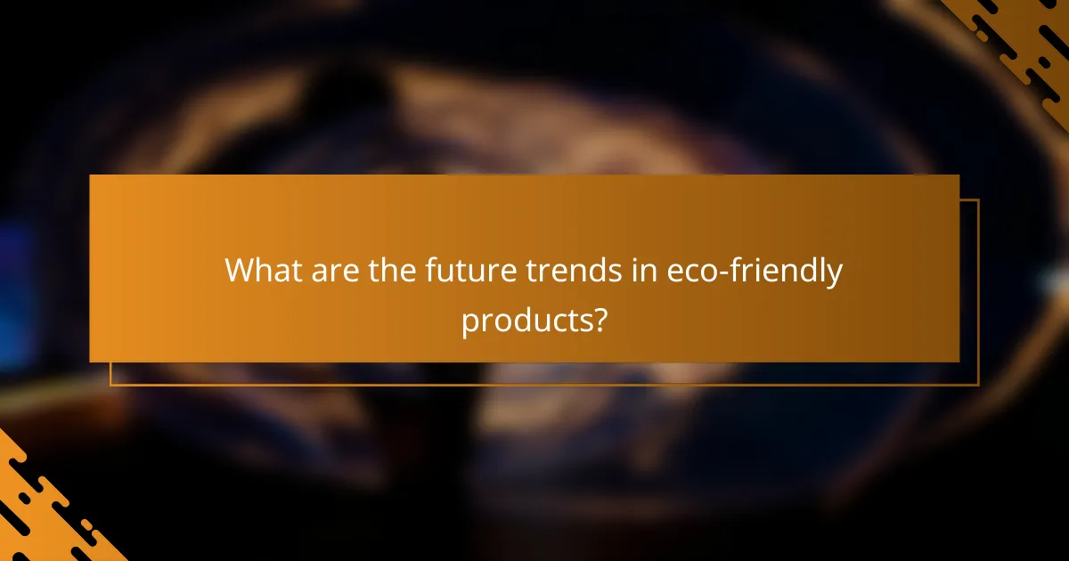 What are the future trends in eco-friendly products?