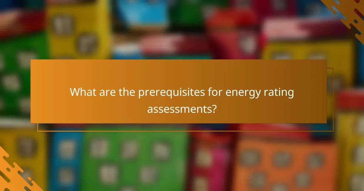What are the prerequisites for energy rating assessments?