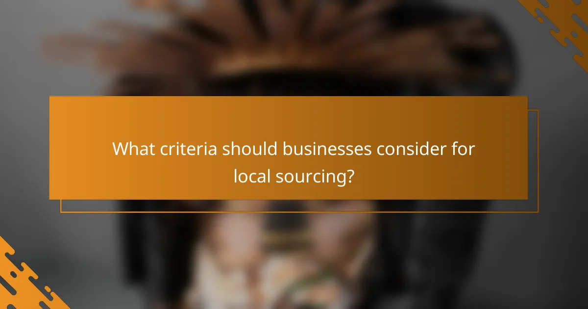 What criteria should businesses consider for local sourcing?