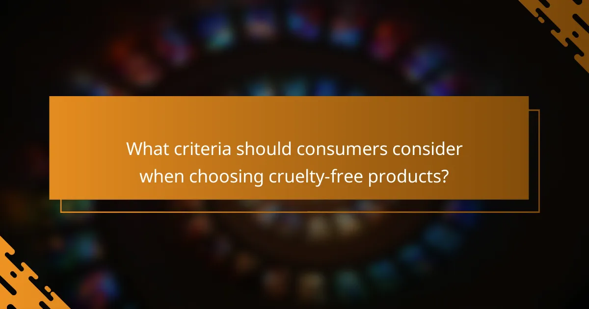 What criteria should consumers consider when choosing cruelty-free products?