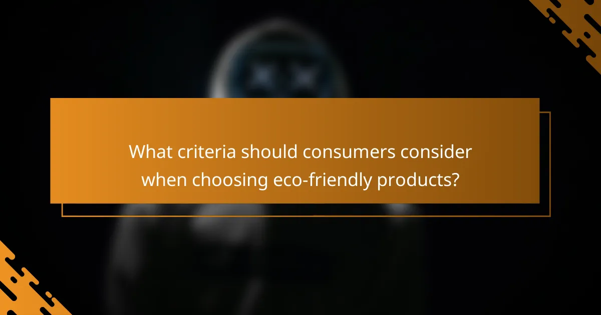 What criteria should consumers consider when choosing eco-friendly products?