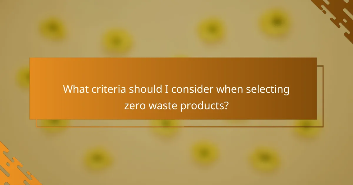 What criteria should I consider when selecting zero waste products?