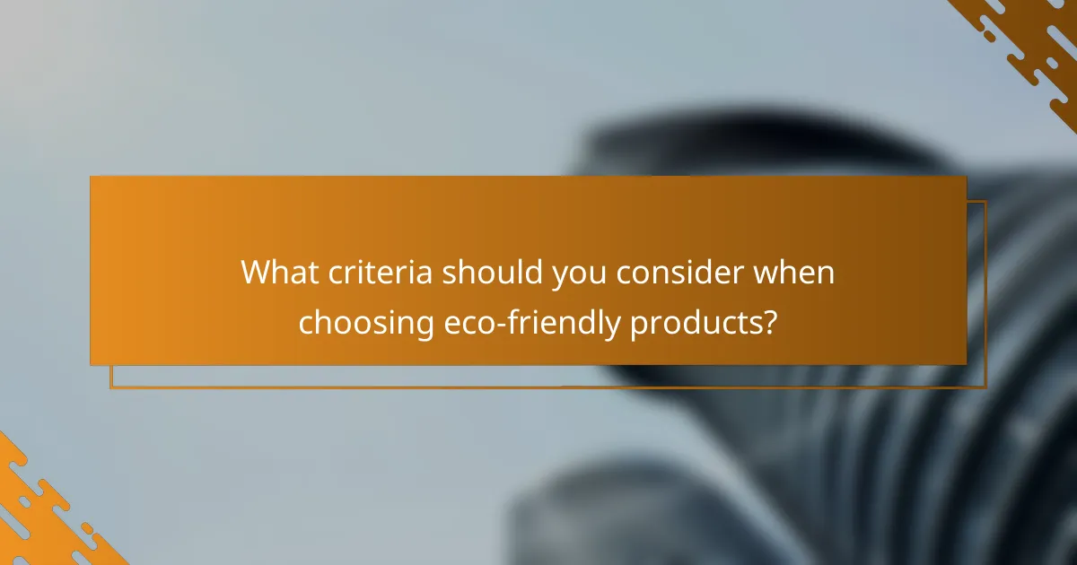 What criteria should you consider when choosing eco-friendly products?
