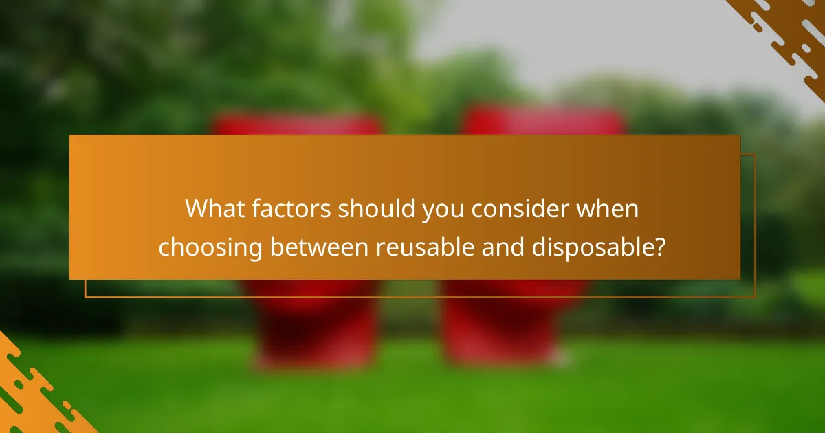 What factors should you consider when choosing between reusable and disposable?