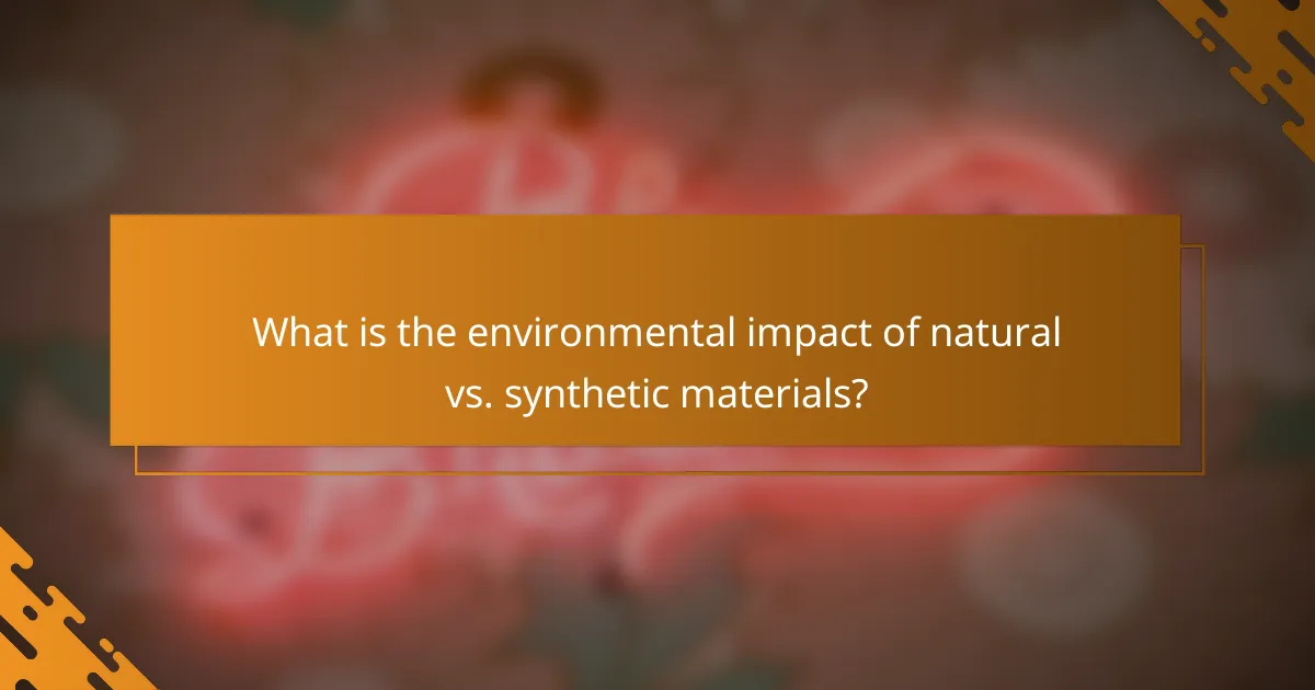 What is the environmental impact of natural vs. synthetic materials?