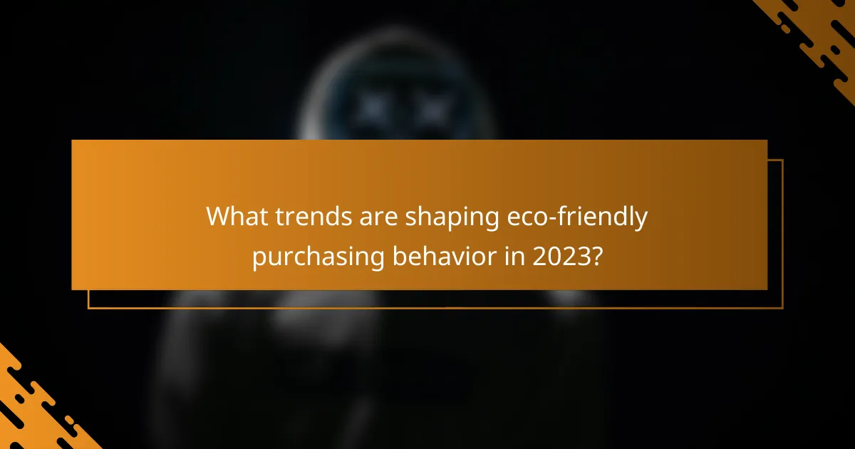 What trends are shaping eco-friendly purchasing behavior in 2023?