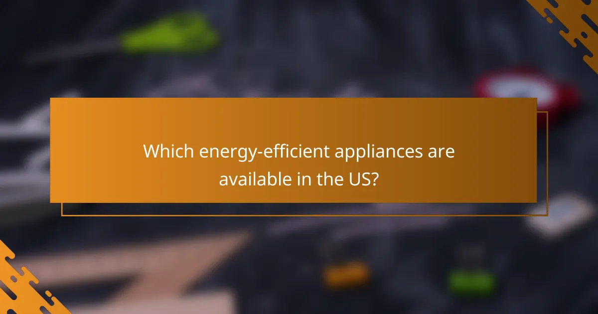Which energy-efficient appliances are available in the US?