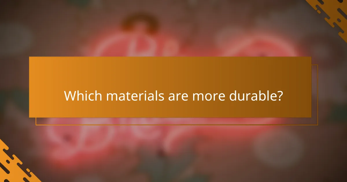 Which materials are more durable?